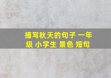 描写秋天的句子 一年级 小学生 景色 短句